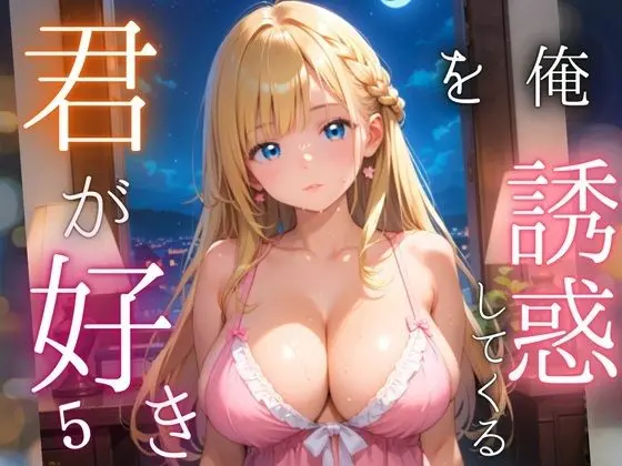 俺を誘惑してくる、君が好き〜大人下着で悩殺の夜〜5【厳選CG210枚収録】(女神プロダクション)